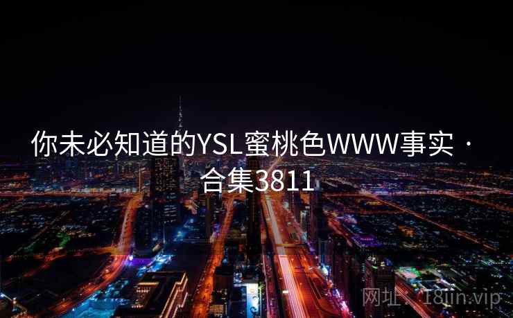 你未必知道的YSL蜜桃色WWW事实 · 合集3811  第1张